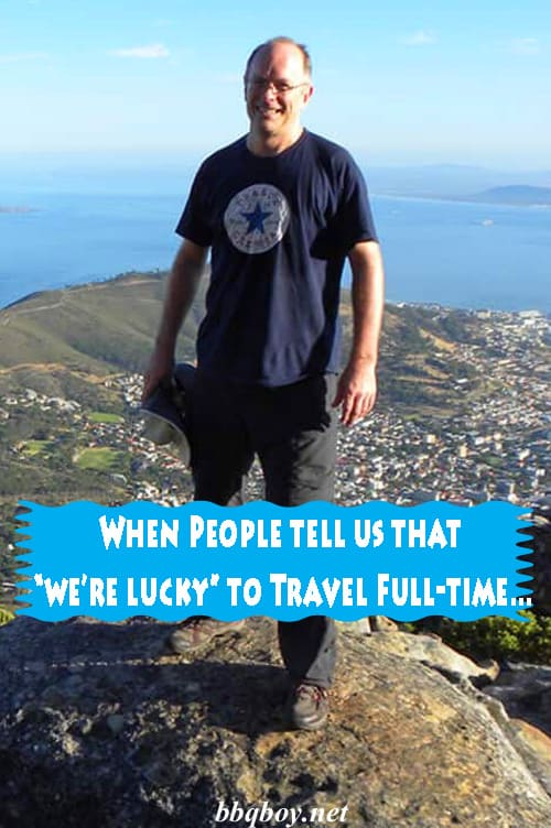 When People tell us that “we’re lucky” to Travel Full-time…