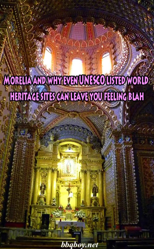 Morelia (Michoacán) and why even UNESCO listed world heritage sites can leave you feeling blah Morelia (Michoacán) and why even UNESCO listed world heritage sites can leave you feeling blah