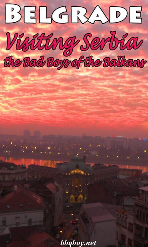Belgrade – Visiting Serbia the Bad Boys of the Balkans Belgrade – Visiting Serbia the Bad Boys of the Balkans