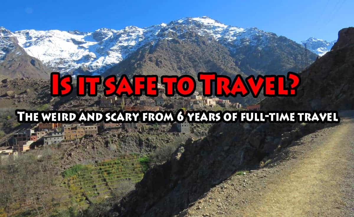 Is it safe to Travel? The weird and scary from 6 years of full-time travel